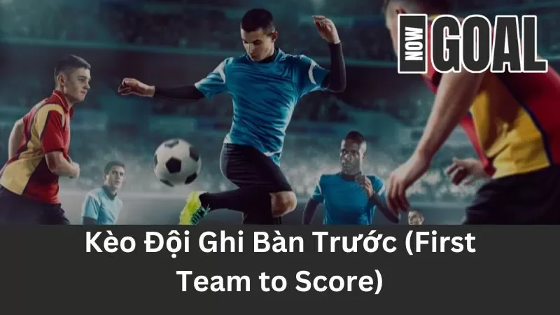 Kèo ghi bàn trước là gì?